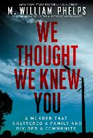 Book Cover for We Thought We Knew You by M. William Phelps