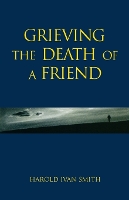 Book Cover for Grieving the Death of a Friend by Harold Ivan Smith