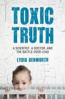 Book Cover for Toxic Truth by Lydia Denworth