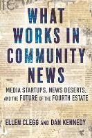 Book Cover for What Works in Community News by Ellen Clegg, Dan Kennedy