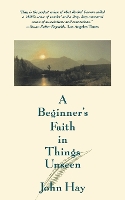 Book Cover for A Beginner's Faith in Things Unseen by John Hay