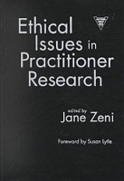 Book Cover for Ethical Issues in Practitioner Research by Jane Zeni Associate Professor of English Education, University of Missouri, St Louis, USA, Susan Lytle