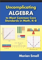 Book Cover for Uncomplicating Algebra to Meet Common Core Standards in Math, K-8 by Marian Small