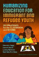 Book Cover for Humanizing Education for Immigrant and Refugee Youth by Monisha Bajaj, Daniel Walsh, Lesley Bartlett, Gabriela Martinez