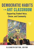 Book Cover for Democratic Habits in the Art Classroom by Elizabeth Sutton