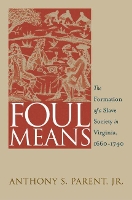 Book Cover for Foul Means The Formation of a Slave Society in Virginia, 1660-1740 by Anthony S Parent Jr