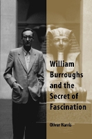 Book Cover for William Burroughs and the Secret of Fascination by Oliver Harris