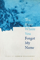 Book Cover for The River Where You Forgot My Name by Corrie Williamson