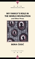 Book Cover for My Family's Role in the World Revolution and Other Prose by Bora Cosic