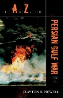 Book Cover for The A to Z of the Persian Gulf War 1990 - 1991 by Clayton R Newell