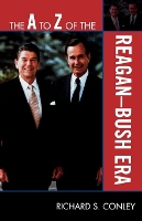 Book Cover for The A to Z of the Reagan-Bush Era by Richard S Conley