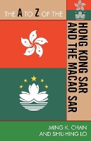 Book Cover for The A to Z of the Hong Kong SAR and the Macao SAR by Ming K Chan, Sonny ShiuHing Lo