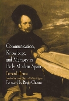 Book Cover for Communication, Knowledge, and Memory in Early Modern Spain by Fernando Bouza, Roger Chartier