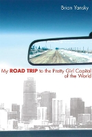 Book Cover for My Road Trip to the Pretty Girl Capital of the World by Brian Yansky