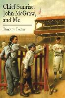 Book Cover for Chief Sunrise, John McGraw, and Me by Timothy Tocher