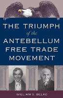 Book Cover for The Triumph of the Antebellum Free Trade Movement by William S Belko