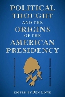 Book Cover for Political Thought and the Origins of the American Presidency by Ben Lowe