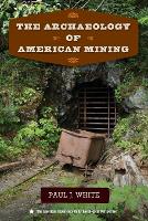Book Cover for The Archaeology of American Mining by Paul J. White