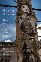 Book Cover for Ending Ageism, or How Not to Shoot Old People by Margaret Morganroth Gullette