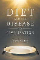 Book Cover for Diet and the Disease of Civilization by Adrienne Rose Bitar