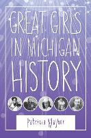 Book Cover for Great Girls in Michigan History by Patricia Majher