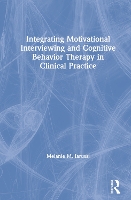 Book Cover for Integrating Motivational Interviewing and Cognitive Behavior Therapy in Clinical Practice by Melanie M. (Nova Southeastern University, Florida, USA) Iarussi