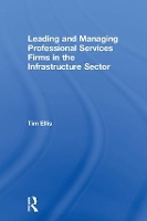 Book Cover for Leading and Managing Professional Services Firms in the Infrastructure Sector by Tim Ellis