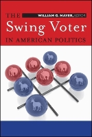 Book Cover for The Swing Voter in American Politics by William G. Mayer