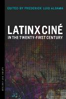 Book Cover for Latinx Ciné in the Twenty-First Century by Frederick Luis Aldama