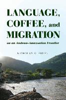 Book Cover for Language, Coffee, and Migration on an Andean-Amazonian Frontier by Nicholas Q. Emlen