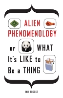 Book Cover for Alien Phenomenology, or What It’s Like to Be a Thing by Ian Bogost