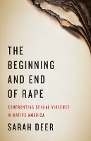 Book Cover for The Beginning and End of Rape by Sarah Deer