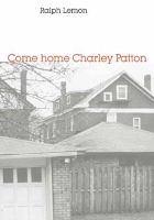 Book Cover for Come home Charley Patton by Ralph Lemon