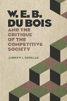 Book Cover for W. E. B. Du Bois and the Critique of the Competitive Society by Andrew J. Douglas