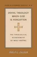 Book Cover for Doing Theology When God is Forgotten by Dr. Philip G. Ziegler