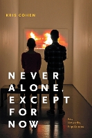 Book Cover for Never Alone, Except for Now by Kris Cohen