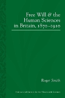 Book Cover for Free Will and the Human Sciences in Britain, 1870-1910 by Roger Smith