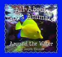 Book Cover for All About God`s Animals–Around the Water by Janyre Tromp