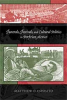 Book Cover for Funerals, Festivals and Cultural Politics in Porfirian Mexico by Matthew D. Esposito