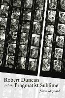 Book Cover for Robert Duncan and the Pragmatist Sublime by James Maynard