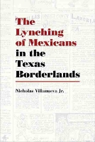 Book Cover for The Lynching of Mexicans in the Texas Borderlands by Nicholas Villanueva Jr