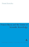 Book Cover for Francis Bacon and the Limits of Scientific Knowledge by Dr Dennis Desroches