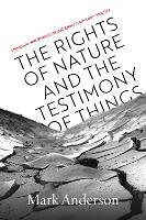 Book Cover for The Rights of Nature and the Testimony of Things by Mark Anderson