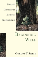 Book Cover for Beginning Well – Christian Conversion & Authentic Transformation by Gordon T. Smith