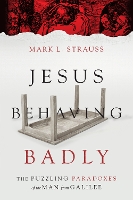 Book Cover for Jesus Behaving Badly – The Puzzling Paradoxes of the Man from Galilee by Mark L. Strauss