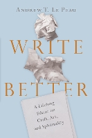 Book Cover for Write Better – A Lifelong Editor on Craft, Art, and Spirituality by Andrew T. Lepeau