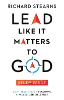 Book Cover for Lead Like It Matters to God Study Guide – Eight Sessions on Becoming a Values–Driven Leader by Richard Stearns