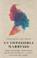 Book Cover for An Impossible Marriage – What Our Mixed–Orientation Marriage Has Taught Us About Love and the Gospel by Laurie Krieg, Matt Krieg