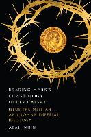 Book Cover for Reading Mark`s Christology Under Caesar – Jesus the Messiah and Roman Imperial Ideology by Adam Winn