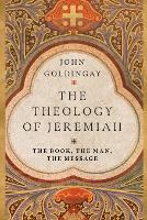 Book Cover for The Theology of Jeremiah – The Book, the Man, the Message by John Goldingay